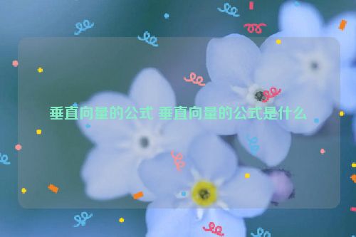 垂直向量的公式 垂直向量的公式是什么