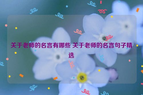 关于老师的名言有哪些 关于老师的名言句子精选