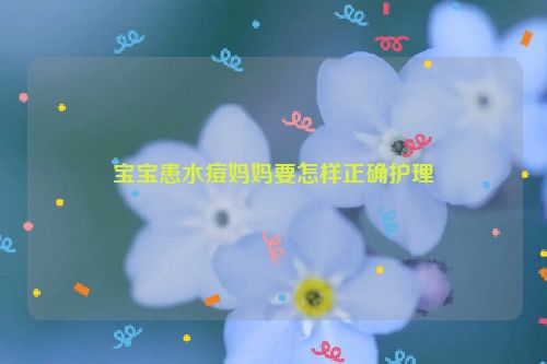 宝宝患水痘妈妈要怎样正确护理