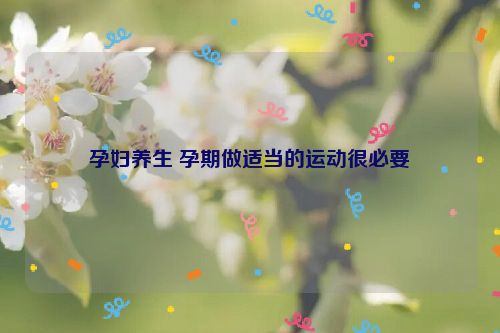 孕妇养生 孕期做适当的运动很必要