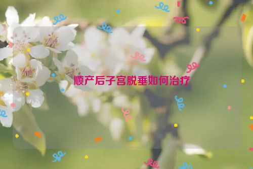 ​顺产后子宫脱垂如何治疗