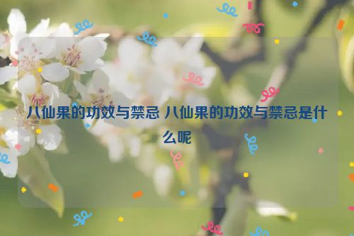 八仙果的功效与禁忌 八仙果的功效与禁忌是什么呢